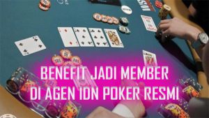 Benefit Jadi Member Agen Idn Poker Resmi